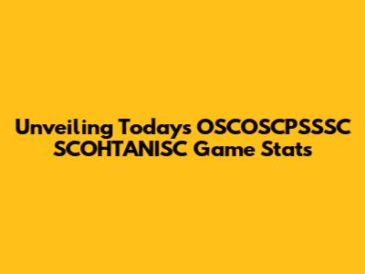 Unveiling Today's OSCOSCPSSSC SCOHTANISC Game Stats
