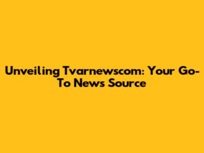 Unveiling Tvarnewscom: Your Go-To News Source