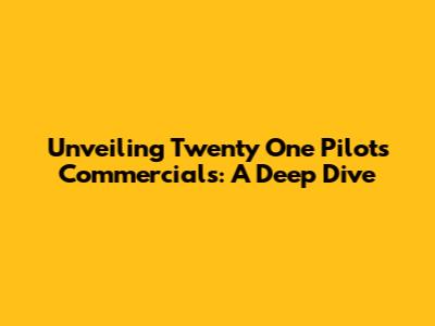 Unveiling Twenty One Pilots' Commercials: A Deep Dive