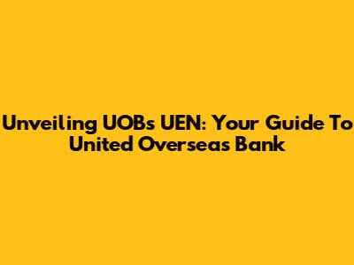 Unveiling UOB's UEN: Your Guide To United Overseas Bank