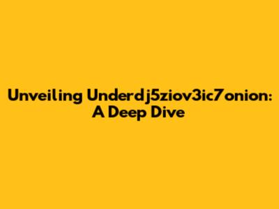 Unveiling Underdj5ziov3ic7onion: A Deep Dive