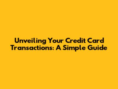 Unveiling Your Credit Card Transactions: A Simple Guide