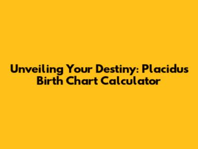 Unveiling Your Destiny: Placidus Birth Chart Calculator