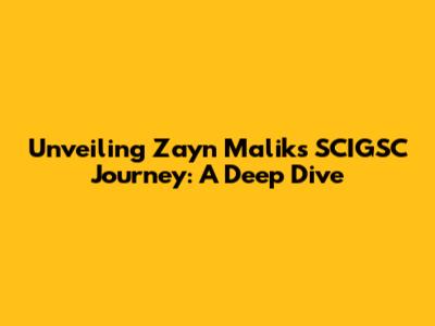 Unveiling Zayn Malik's SCIGSC Journey: A Deep Dive