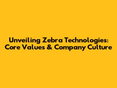 Unveiling Zebra Technologies: Core Values & Company Culture