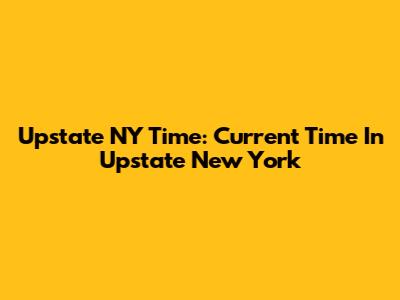 Upstate NY Time: Current Time In Upstate New York