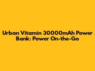 Urban Vitamin 30000mAh Power Bank: Power On-the-Go