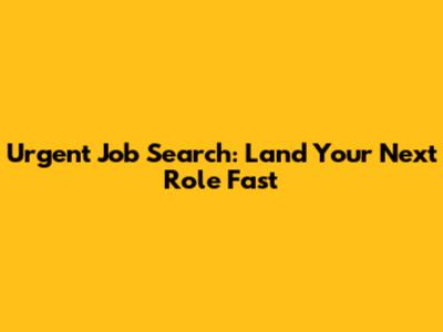 Urgent Job Search: Land Your Next Role Fast