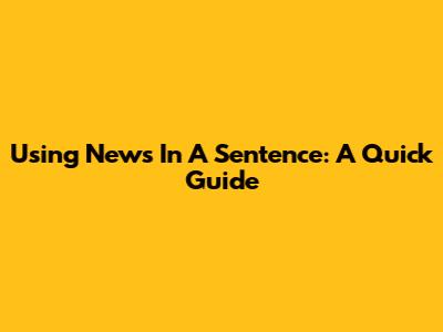 Using News In A Sentence: A Quick Guide