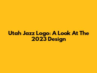 Utah Jazz Logo: A Look At The 2023 Design