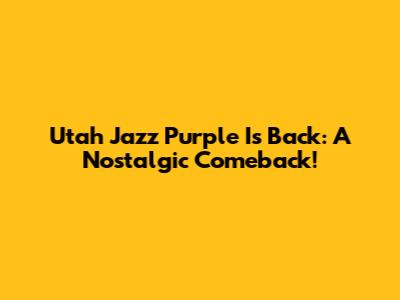 Utah Jazz Purple Is Back: A Nostalgic Comeback!