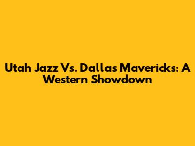 Utah Jazz Vs. Dallas Mavericks: A Western Showdown