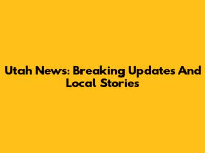 Utah News: Breaking Updates And Local Stories