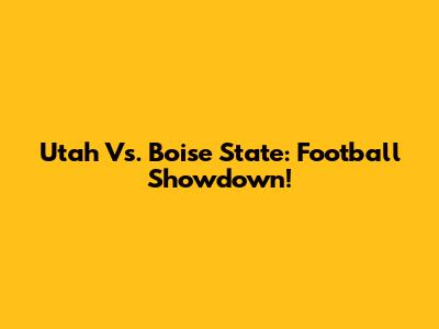 Utah Vs. Boise State: Football Showdown!