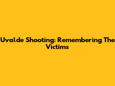 Uvalde Shooting: Remembering The Victims