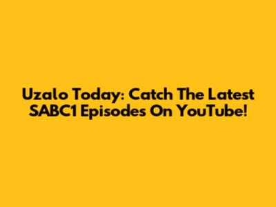 Uzalo Today: Catch The Latest SABC1 Episodes On YouTube!