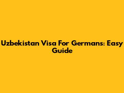 Uzbekistan Visa For Germans: Easy Guide