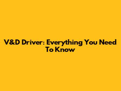 V&D Driver: Everything You Need To Know