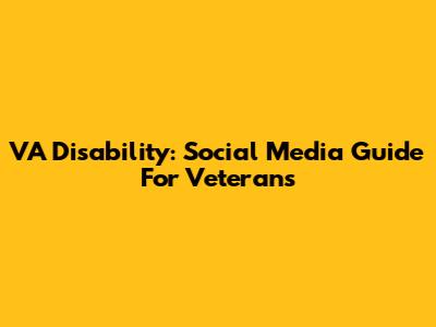 VA Disability: Social Media Guide For Veterans