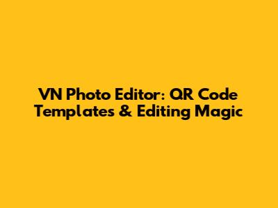 VN Photo Editor: QR Code Templates & Editing Magic