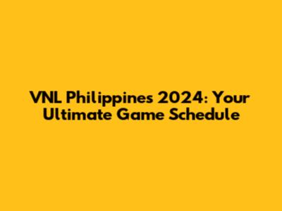 VNL Philippines 2024: Your Ultimate Game Schedule