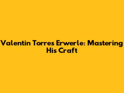 Valentin Torres Erwerle: Mastering His Craft