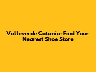 Valleverde Catania: Find Your Nearest Shoe Store