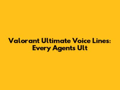 Valorant Ultimate Voice Lines: Every Agent's Ult