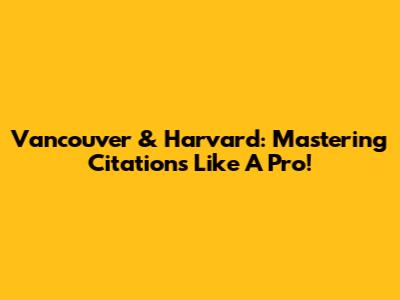 Vancouver & Harvard: Mastering Citations Like A Pro!