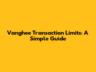 Vanghee Transaction Limits: A Simple Guide