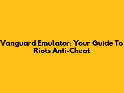 Vanguard Emulator: Your Guide To Riot's Anti-Cheat