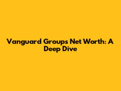 Vanguard Group's Net Worth: A Deep Dive