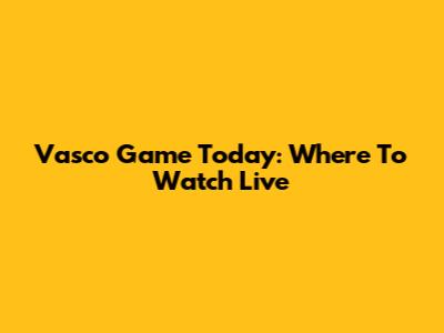 Vasco Game Today: Where To Watch Live