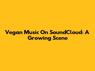 Vegan Music On SoundCloud: A Growing Scene