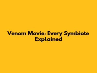 Venom Movie: Every Symbiote Explained