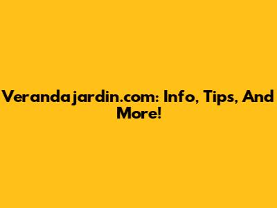 Verandajardin.com: Info, Tips, And More!