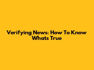 Verifying News: How To Know What's True
