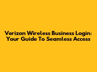 Verizon Wireless Business Login: Your Guide To Seamless Access