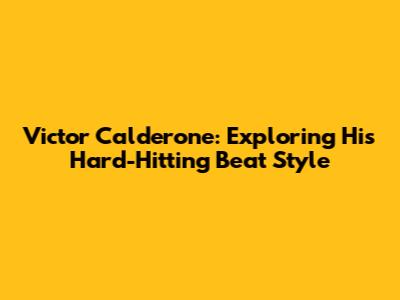Victor Calderone: Exploring His Hard-Hitting Beat Style