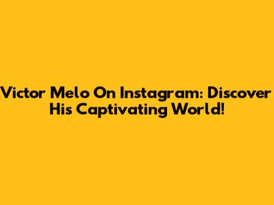 Victor Melo On Instagram: Discover His Captivating World!