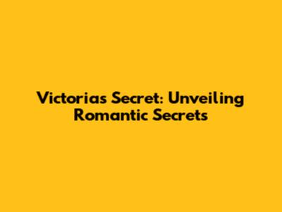 Victoria's Secret: Unveiling Romantic Secrets