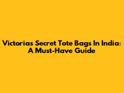Victoria's Secret Tote Bags In India: A Must-Have Guide