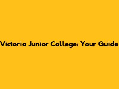 Victoria Junior College: Your Guide