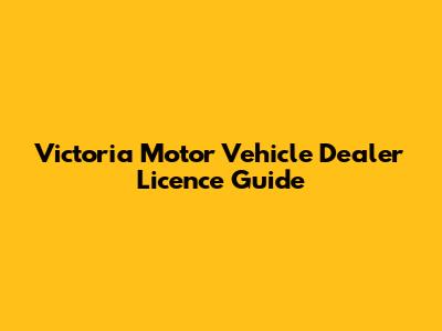 Victoria Motor Vehicle Dealer Licence Guide