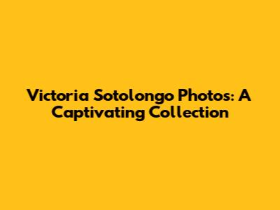Victoria Sotolongo Photos: A Captivating Collection