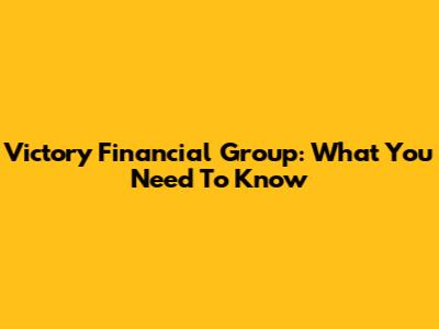Victory Financial Group: What You Need To Know