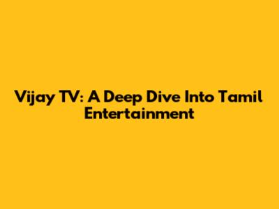 Vijay TV: A Deep Dive Into Tamil Entertainment