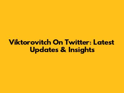 Viktorovitch On Twitter: Latest Updates & Insights