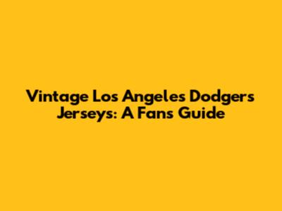 Vintage Los Angeles Dodgers Jerseys: A Fan's Guide