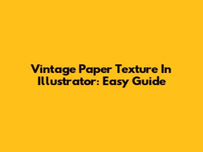 Vintage Paper Texture In Illustrator: Easy Guide
